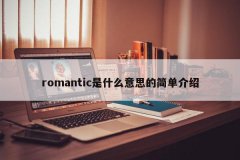 <b>romantic是什么意思的简单介绍</b>